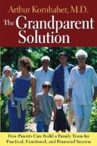 The grandparent solution how parents can build a family team for practical emotional and financial success封面