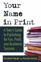 Your name in print a teen's guide to publishing for fun profit and academic success cover